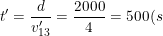 \dpi{100} \small t'=\frac{d}{v'_{13}}=\frac{2000}{4}=500(s)=8'20''